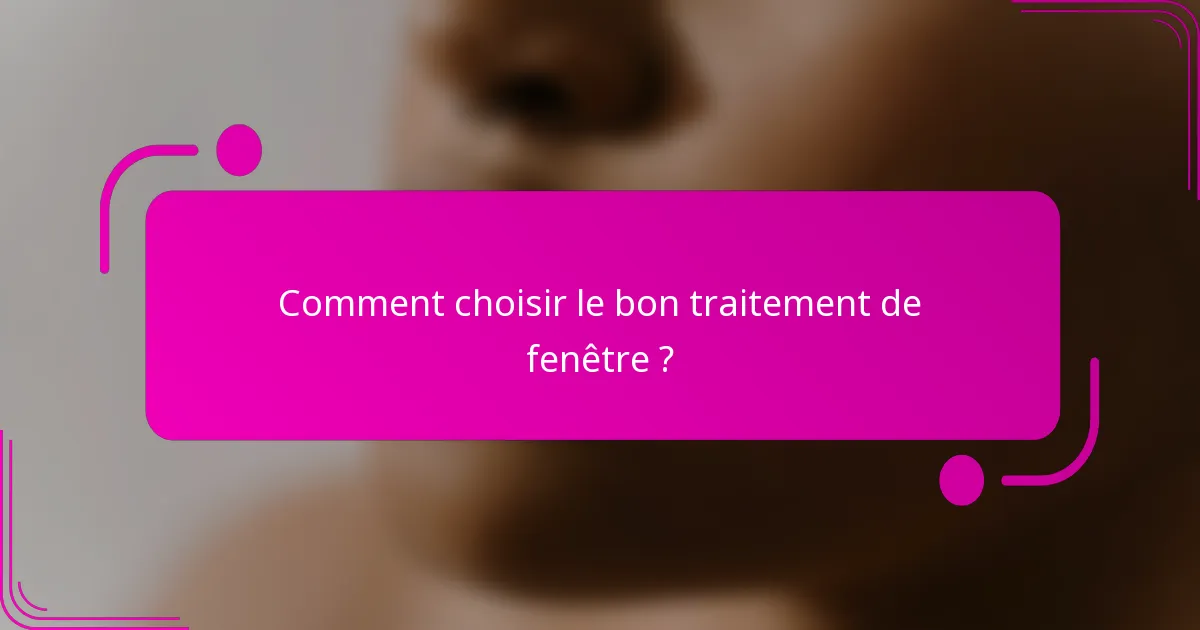 Comment choisir le bon traitement de fenêtre ?
