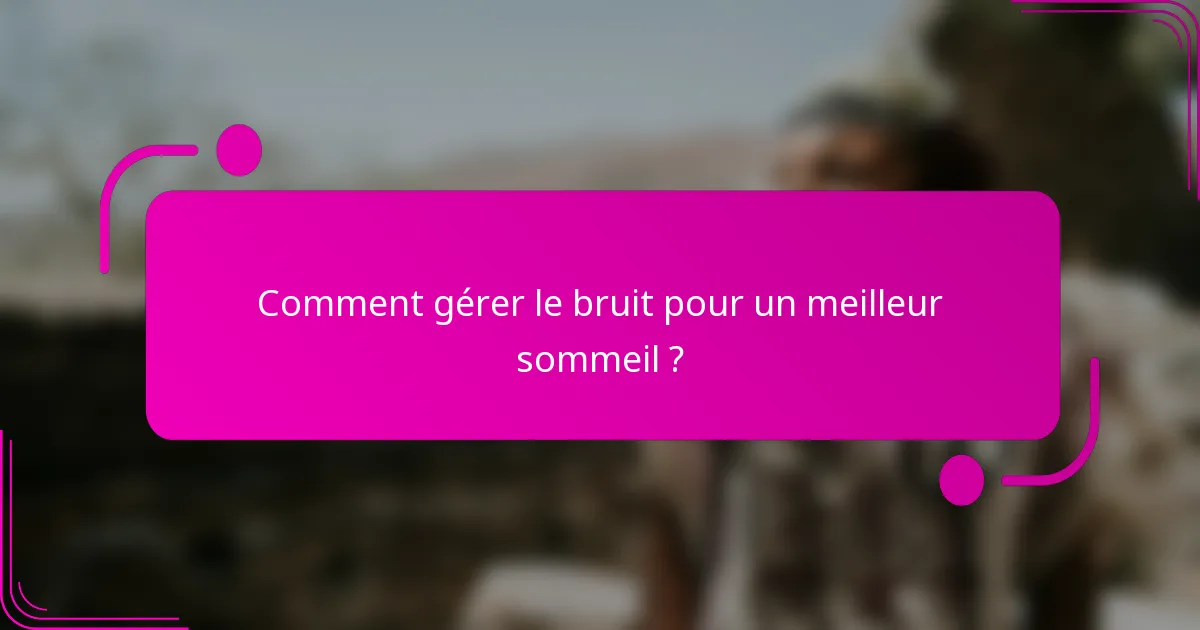 Comment gérer le bruit pour un meilleur sommeil ?