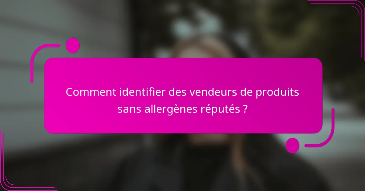 Comment identifier des vendeurs de produits sans allergènes réputés ?