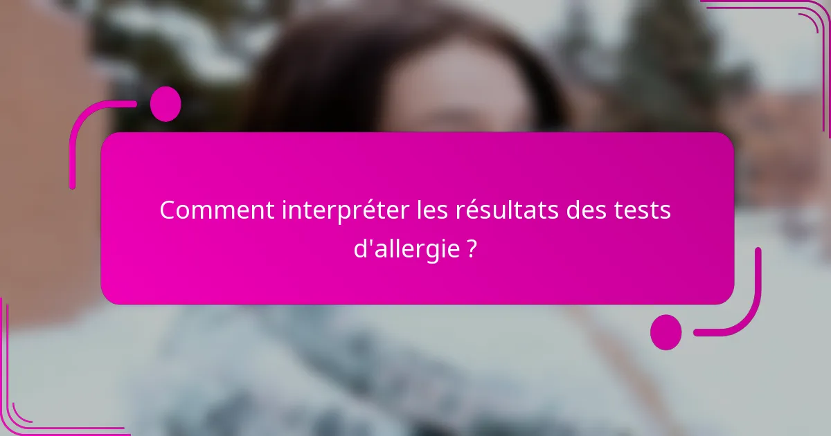 Comment interpréter les résultats des tests d'allergie ?