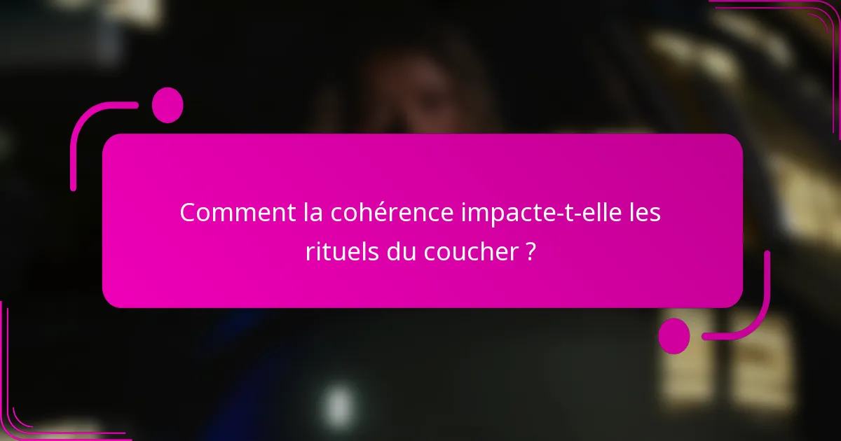 Comment la cohérence impacte-t-elle les rituels du coucher ?