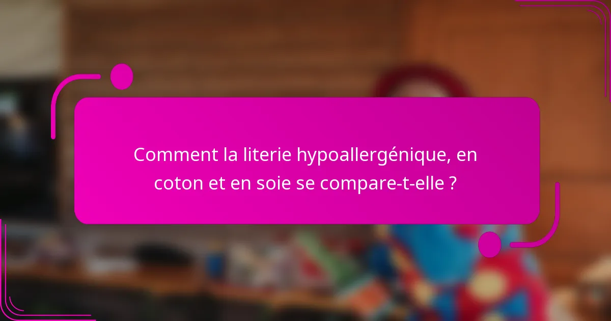 Comment la literie hypoallergénique, en coton et en soie se compare-t-elle ?