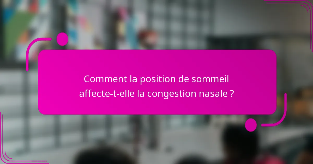 Comment la position de sommeil affecte-t-elle la congestion nasale ?