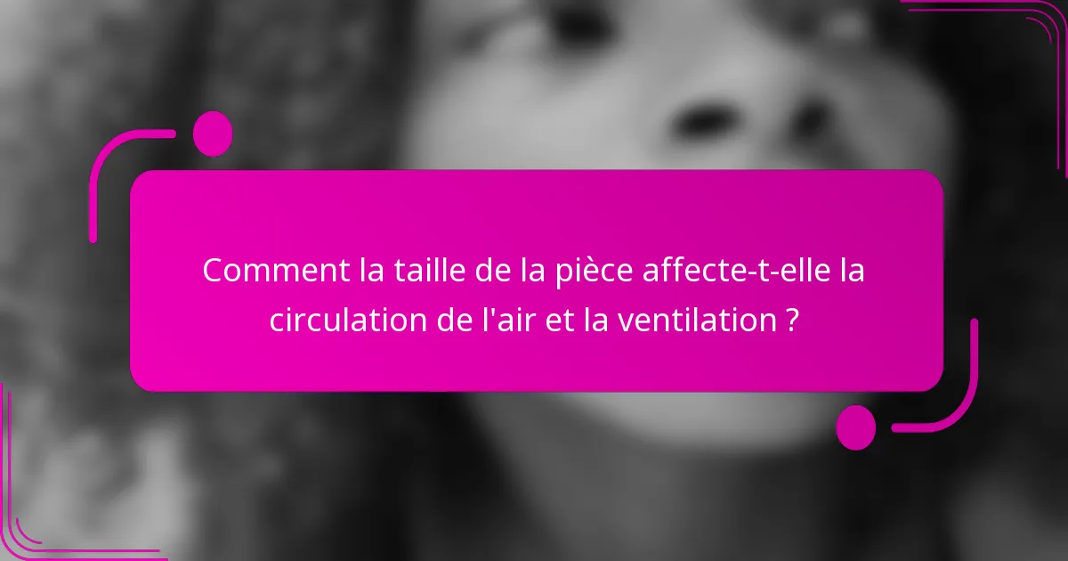 Comment la taille de la pièce affecte-t-elle la circulation de l'air et la ventilation ?