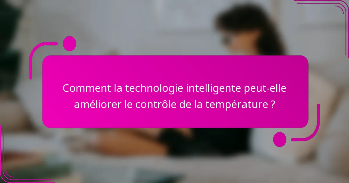 Comment la technologie intelligente peut-elle améliorer le contrôle de la température ?