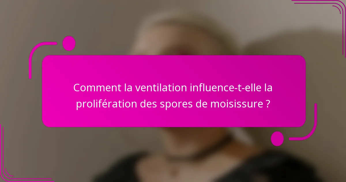 Comment la ventilation influence-t-elle la prolifération des spores de moisissure ?