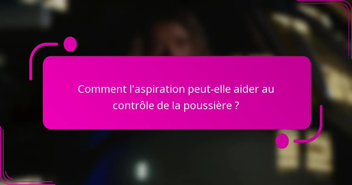 Comment l'aspiration peut-elle aider au contrôle de la poussière ?