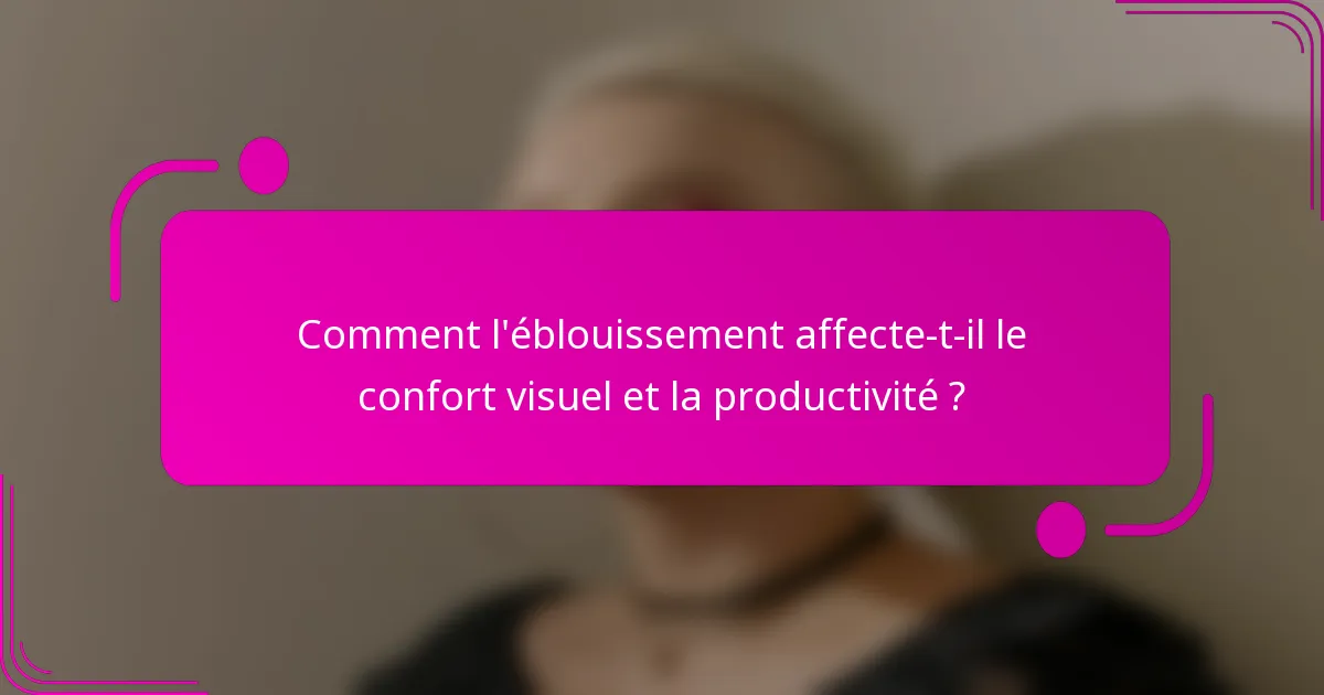Comment l'éblouissement affecte-t-il le confort visuel et la productivité ?