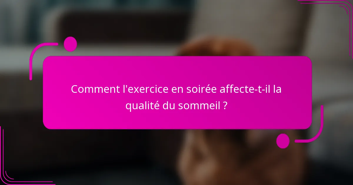 Comment l'exercice en soirée affecte-t-il la qualité du sommeil ?