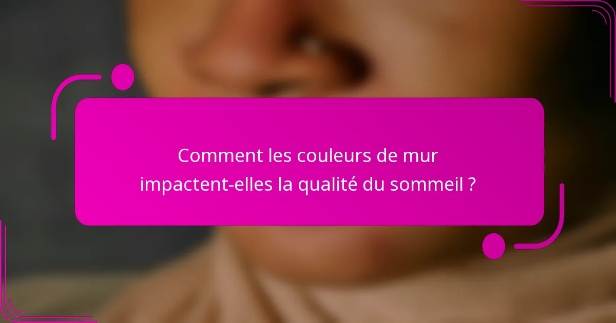 Comment les couleurs de mur impactent-elles la qualité du sommeil ?