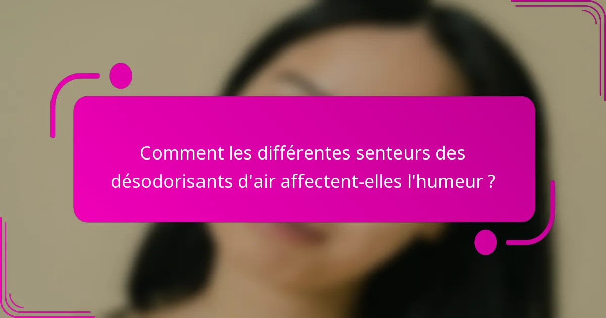 Comment les différentes senteurs des désodorisants d'air affectent-elles l'humeur ?