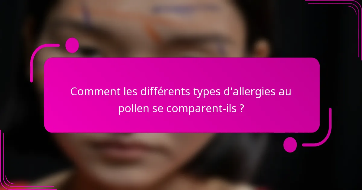 Comment les différents types d'allergies au pollen se comparent-ils ?