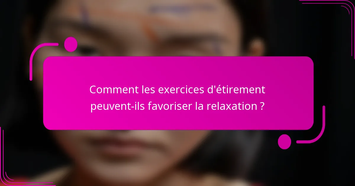 Comment les exercices d'étirement peuvent-ils favoriser la relaxation ?
