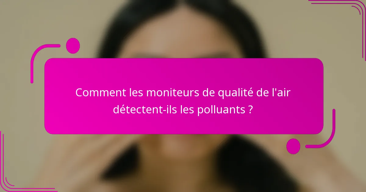 Comment les moniteurs de qualité de l'air détectent-ils les polluants ?