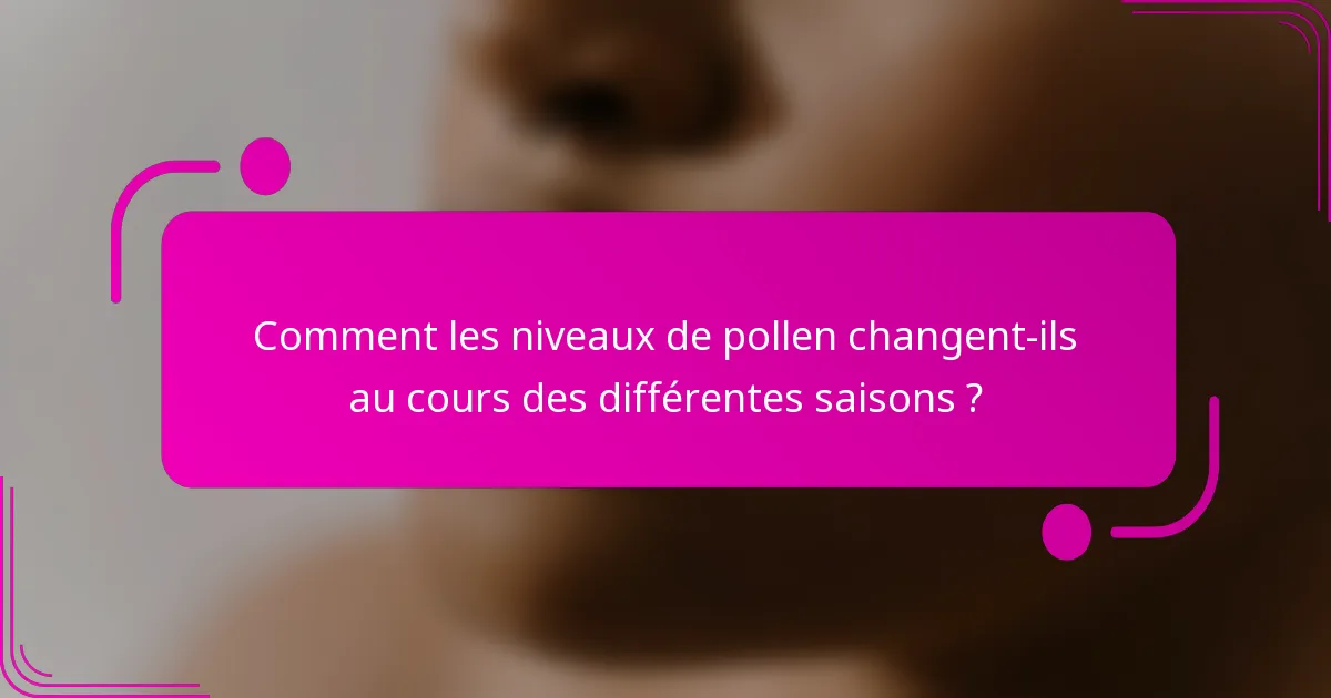 Comment les niveaux de pollen changent-ils au cours des différentes saisons ?
