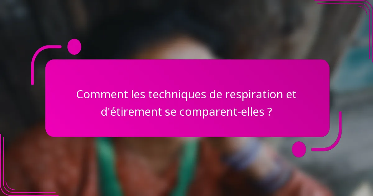 Comment les techniques de respiration et d'étirement se comparent-elles ?