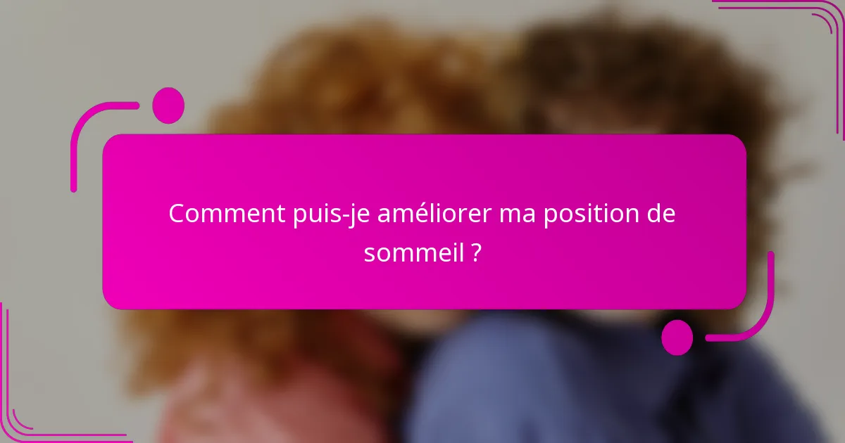 Comment puis-je améliorer ma position de sommeil ?