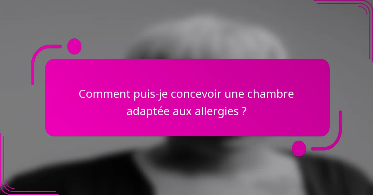 Comment puis-je concevoir une chambre adaptée aux allergies ?