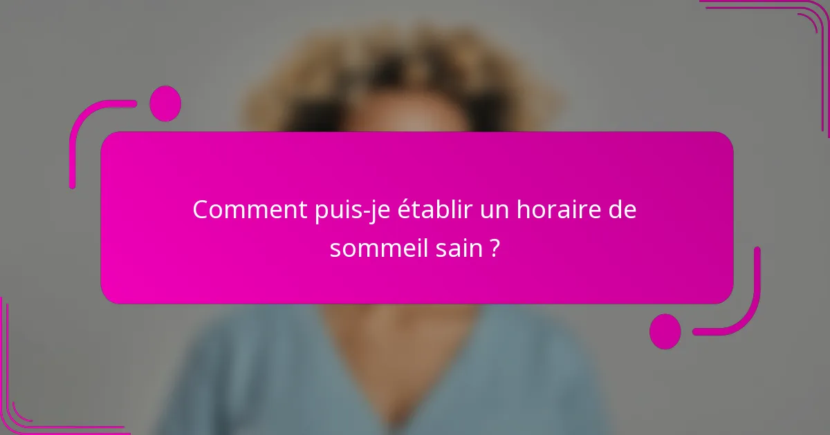 Comment puis-je établir un horaire de sommeil sain ?