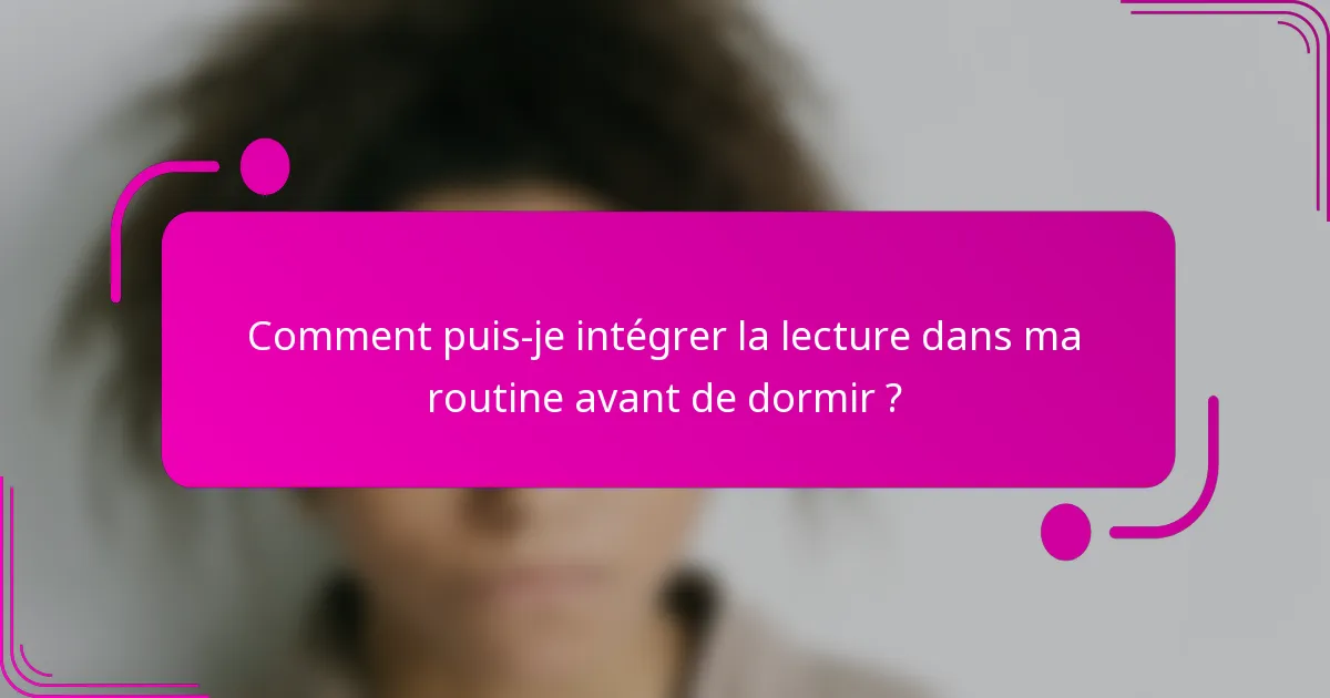 Comment puis-je intégrer la lecture dans ma routine avant de dormir ?