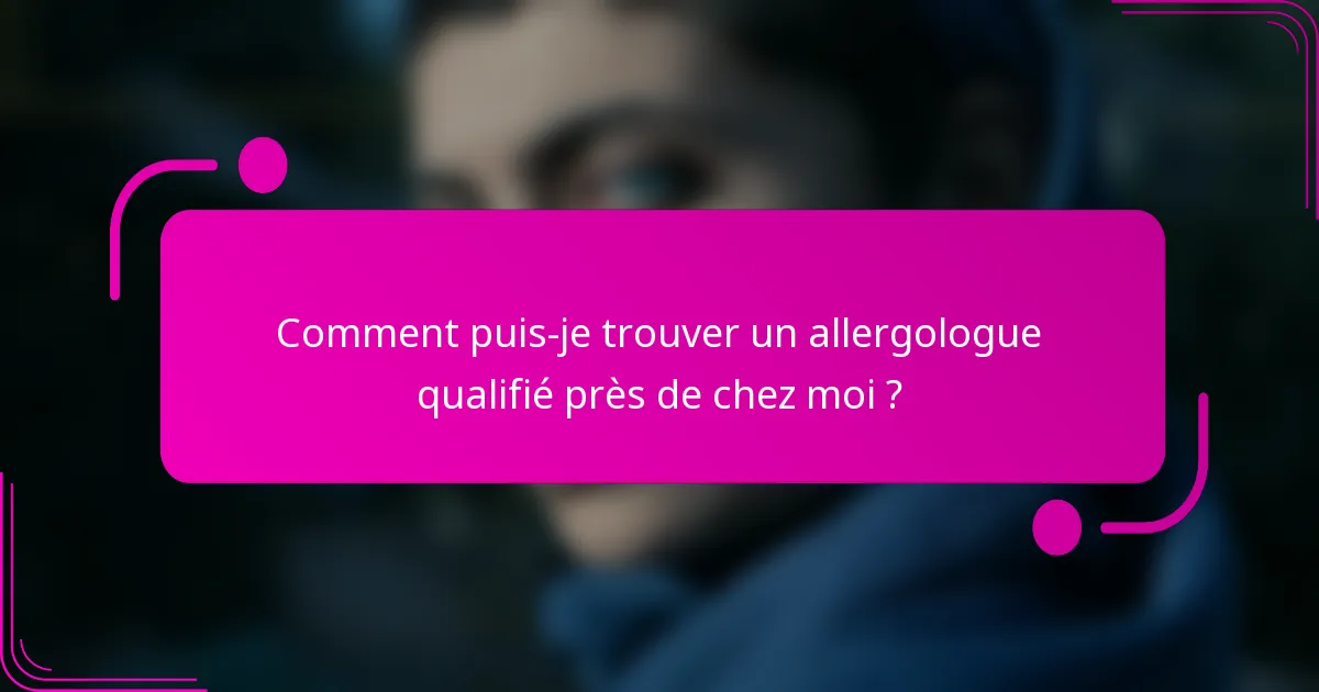 Comment puis-je trouver un allergologue qualifié près de chez moi ?