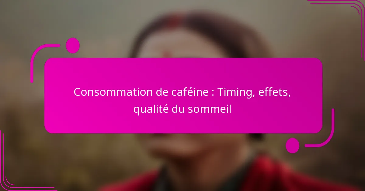 Consommation de caféine : Timing, effets, qualité du sommeil
