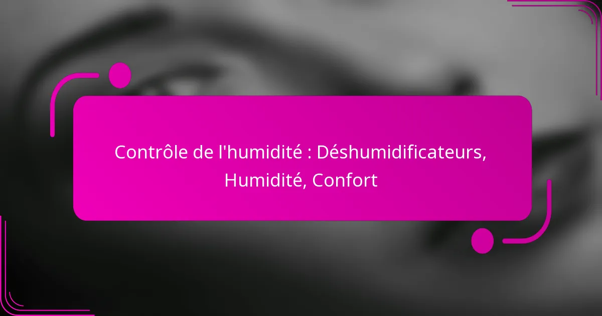 Contrôle de l’humidité : Déshumidificateurs, Humidité, Confort