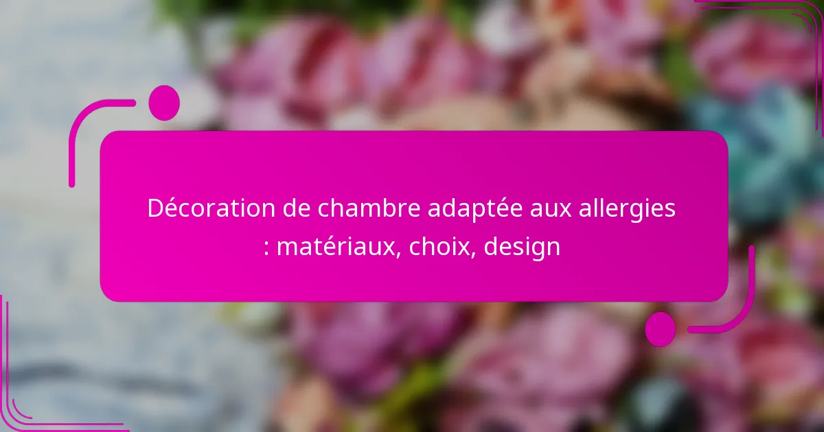 Décoration de chambre adaptée aux allergies : matériaux, choix, design