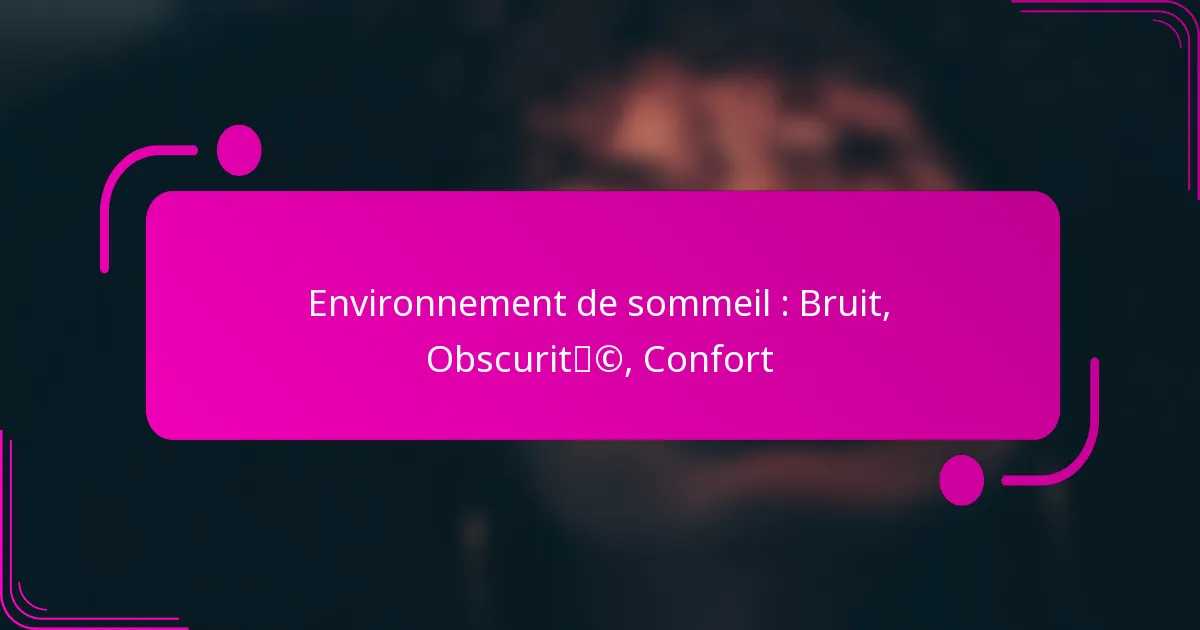 Environnement de sommeil : Bruit, Obscurité, Confort