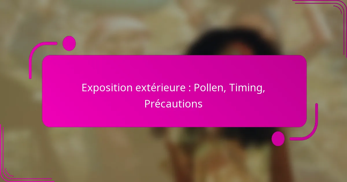 Exposition extérieure : Pollen, Timing, Précautions