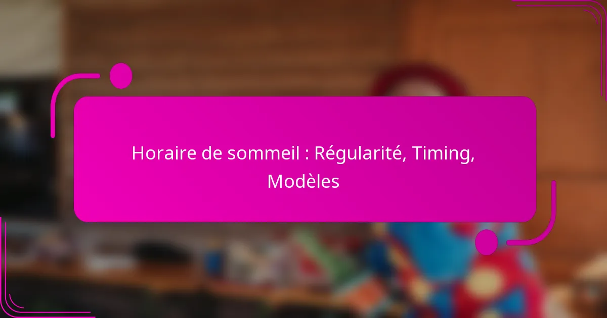 Horaire de sommeil : Régularité, Timing, Modèles