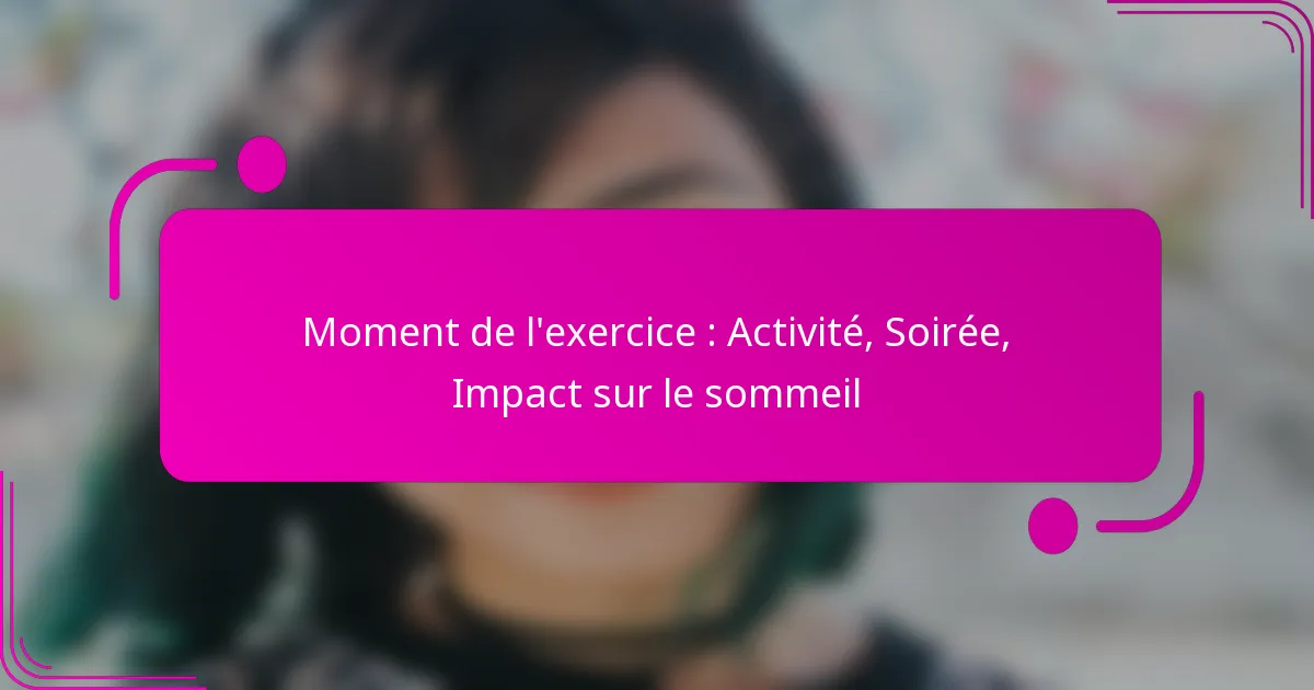 Moment de l’exercice : Activité, Soirée, Impact sur le sommeil
