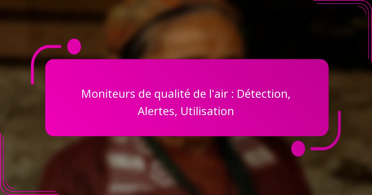 Moniteurs de qualité de l’air : Détection, Alertes, Utilisation