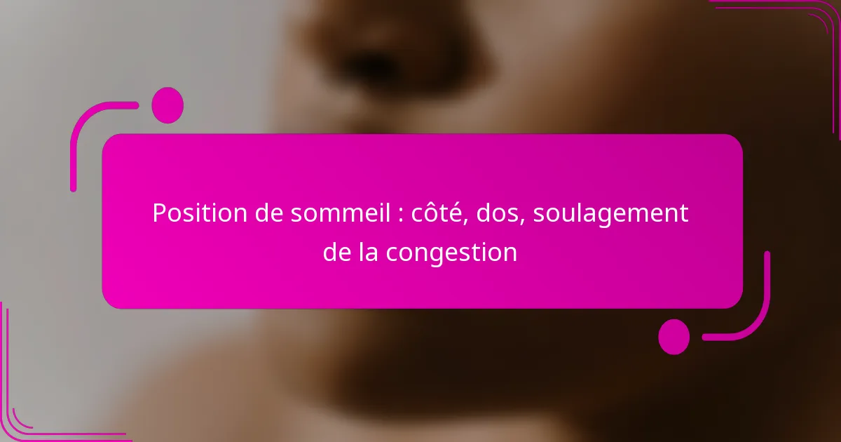 Position de sommeil : côté, dos, soulagement de la congestion