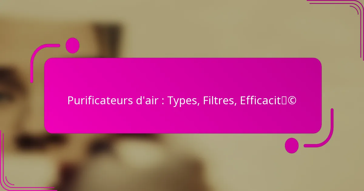 Purificateurs d’air : Types, Filtres, Efficacité