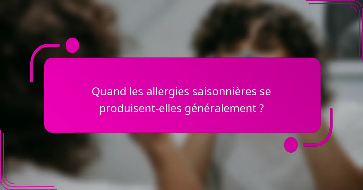 Quand les allergies saisonnières se produisent-elles généralement ?