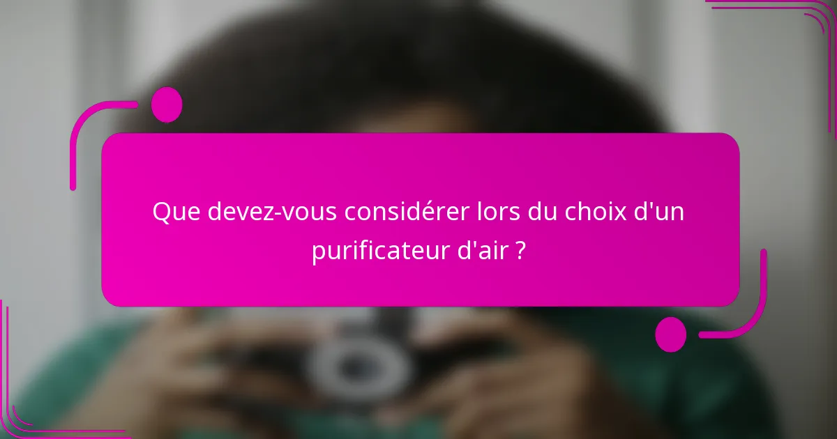 Que devez-vous considérer lors du choix d'un purificateur d'air ?