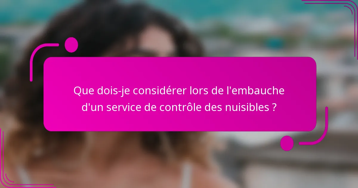 Que dois-je considérer lors de l'embauche d'un service de contrôle des nuisibles ?