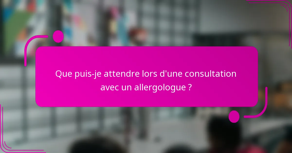 Que puis-je attendre lors d'une consultation avec un allergologue ?