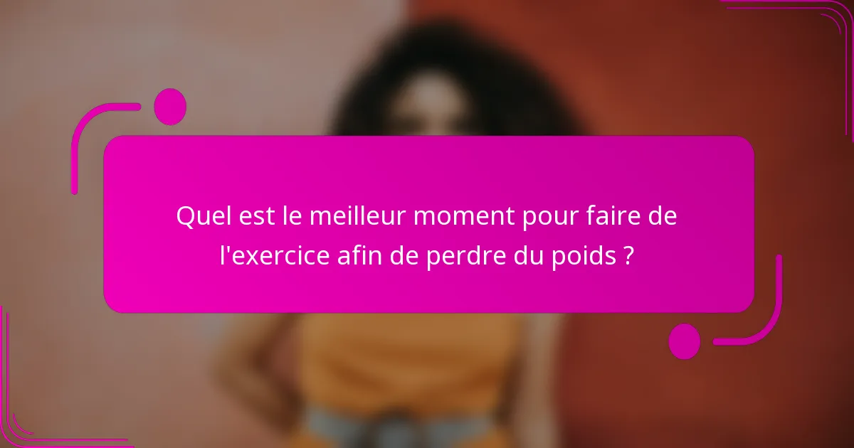 Quel est le meilleur moment pour faire de l'exercice afin de perdre du poids ?