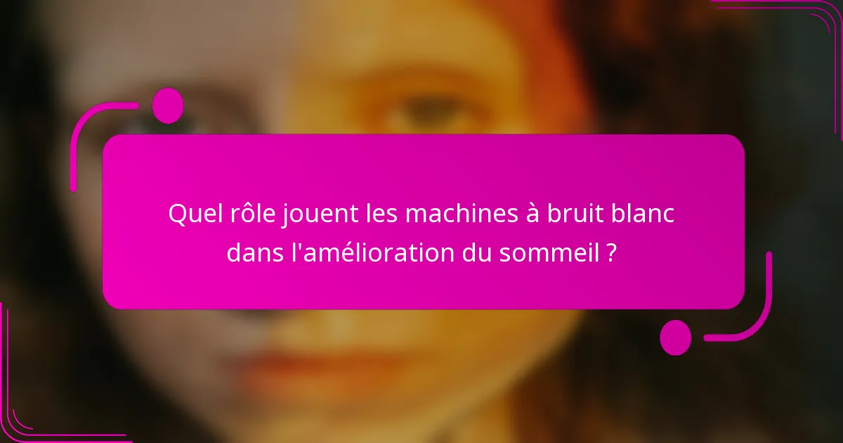 Quel rôle jouent les machines à bruit blanc dans l'amélioration du sommeil ?