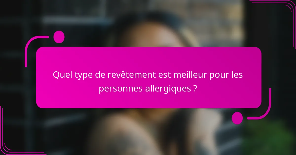 Quel type de revêtement est meilleur pour les personnes allergiques ?