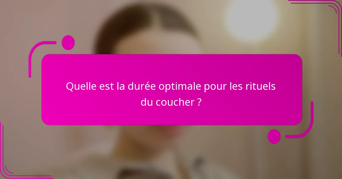 Quelle est la durée optimale pour les rituels du coucher ?