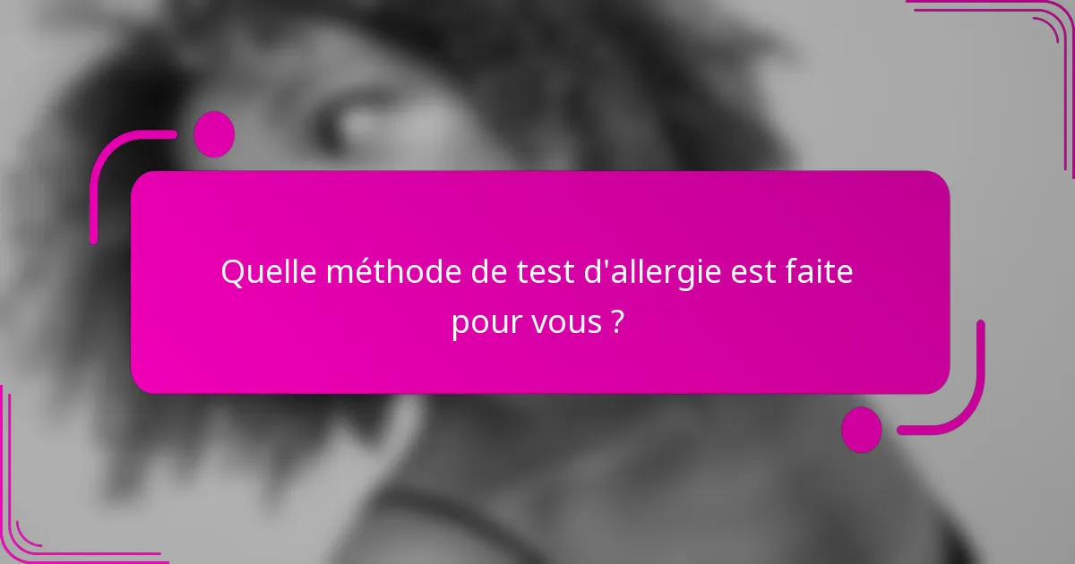 Quelle méthode de test d'allergie est faite pour vous ?