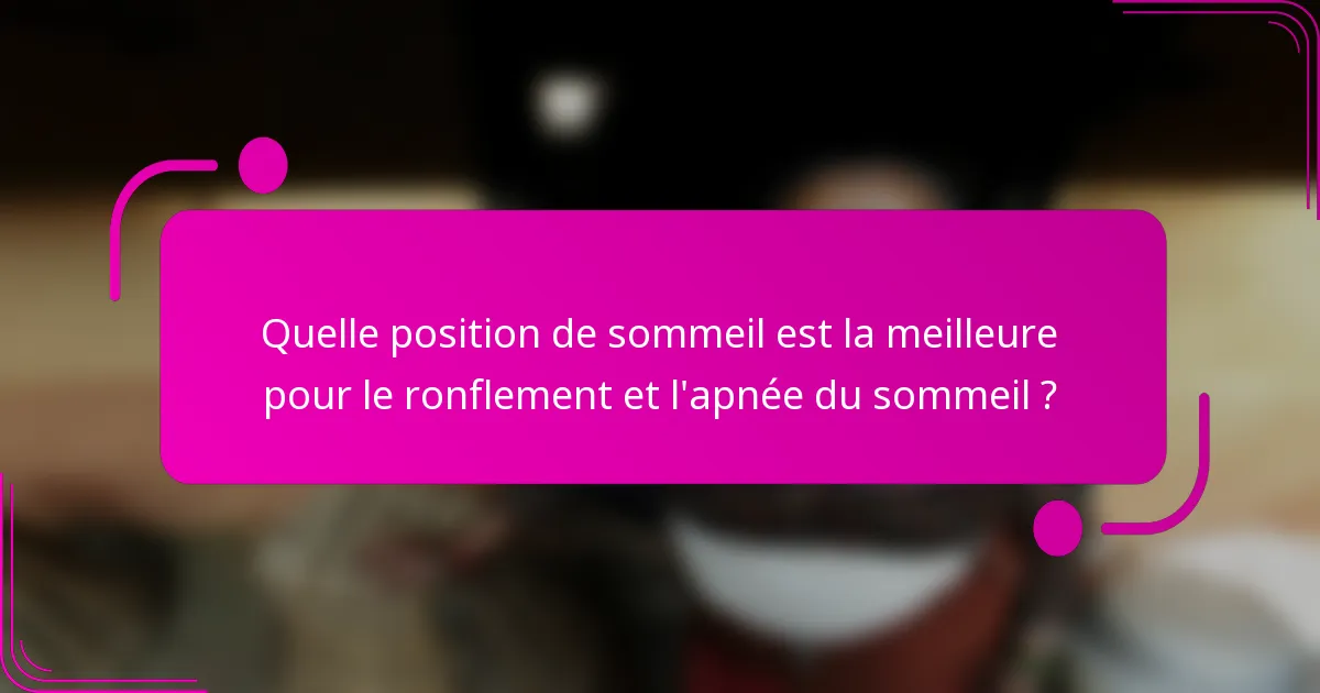 Quelle position de sommeil est la meilleure pour le ronflement et l'apnée du sommeil ?