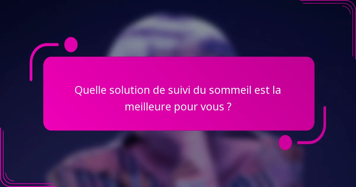 Quelle solution de suivi du sommeil est la meilleure pour vous ?