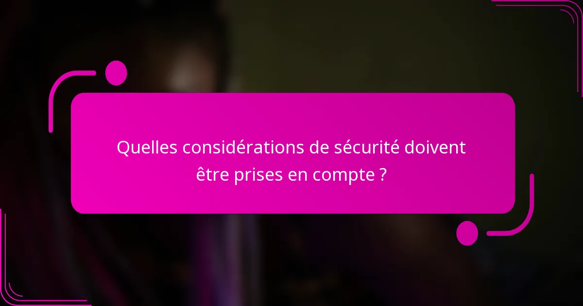 Quelles considérations de sécurité doivent être prises en compte ?