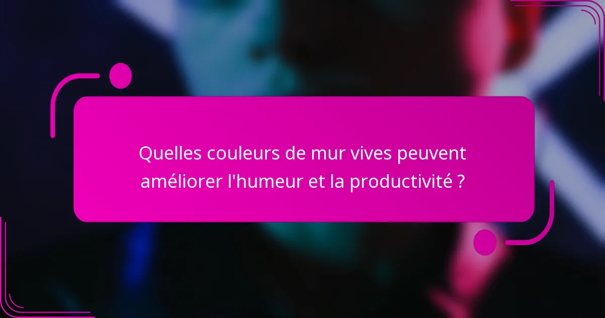 Quelles couleurs de mur vives peuvent améliorer l'humeur et la productivité ?