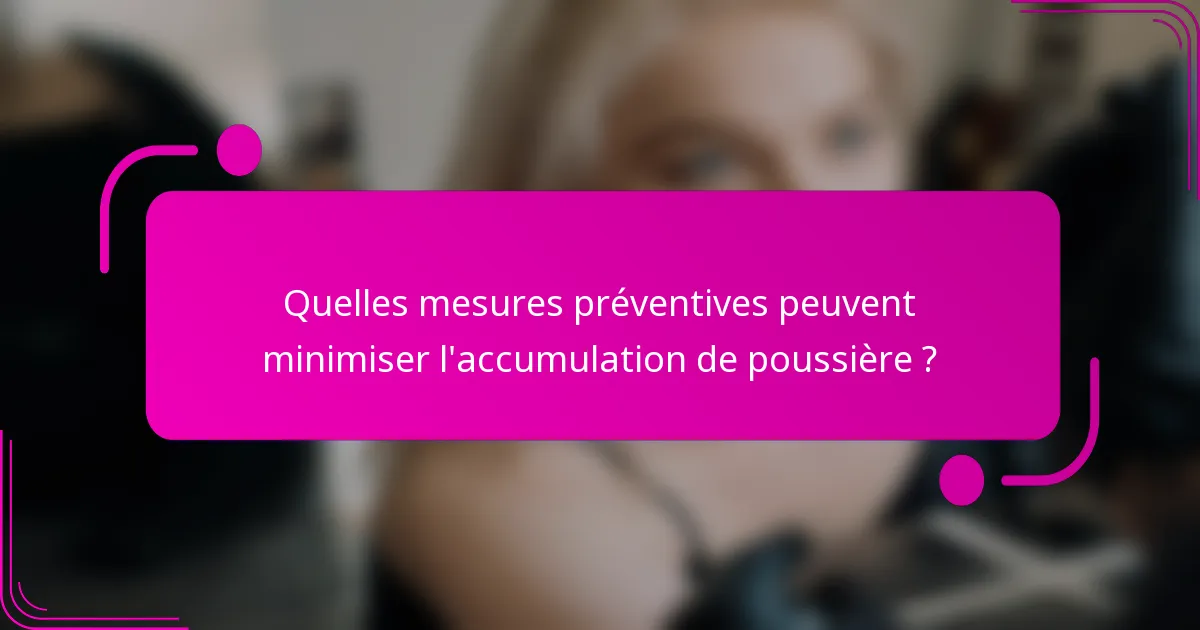 Quelles mesures préventives peuvent minimiser l'accumulation de poussière ?
