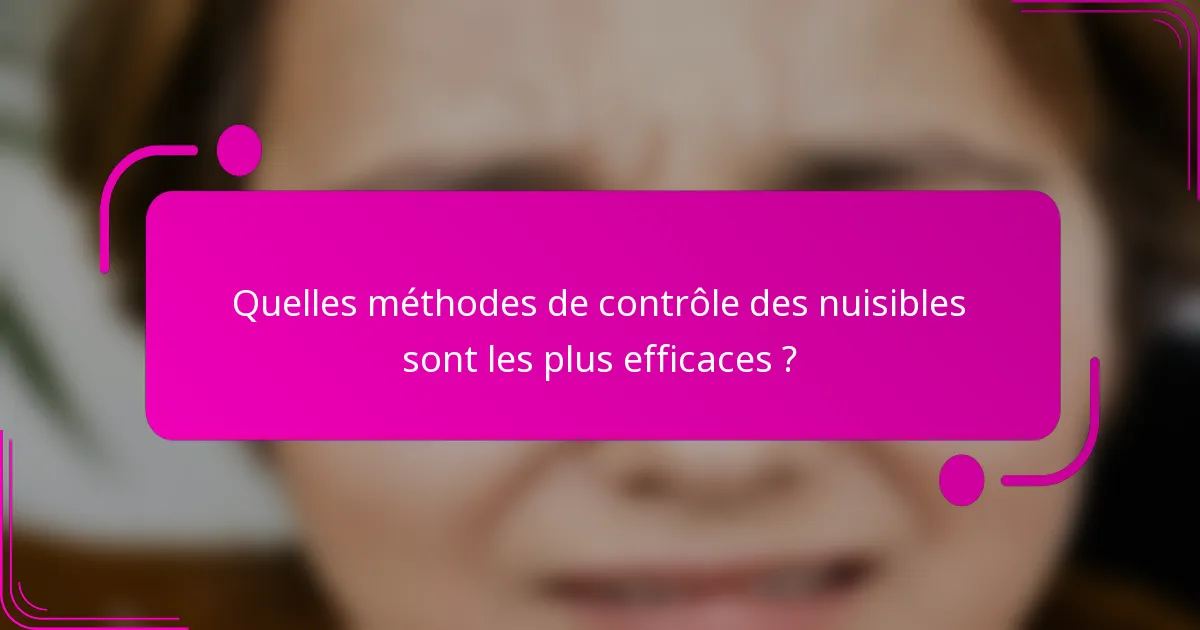 Quelles méthodes de contrôle des nuisibles sont les plus efficaces ?
